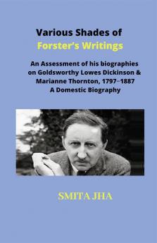 Various Shades of Forster’s Writings:An Assessment of Goalswirthy Lowes Dickinson and Marianne thornton 1797-1887: A Domestic Biography : Various Shades of Forster's Writings: An Assessment of hi...