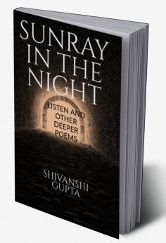 SUNRAY IN THE NIGHT : LISTEN AND OTHER DEEPER POEMS