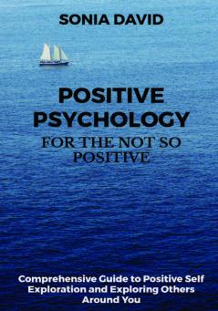 Positive Psychology for the Not so Positive
