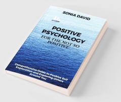 Positive Psychology for the Not so Positive