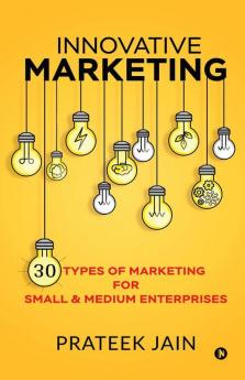 Innovative Marketing: 30 Types Of Marketing For Small & Medium Enterprises: 30 Types Of Marketing For Small Andamp; Medium Enterprises