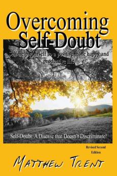 Overcoming Self-Doubt: Self-help Yourself To A Positive More Happy And Productive Life