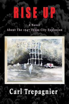 Rise Up A Novel About The 1947 Texas City Explosion
