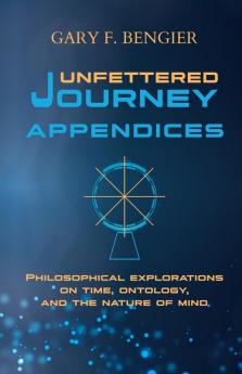 Unfettered Journey Appendices: Philosophical Explorations on Time Ontology and the Nature of Mind