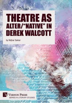 Theatre as Alter/"Native" in Derek Walcott (Series in Literary Studies)