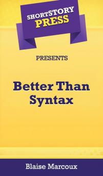 Short Story Press Presents Better Than Syntax