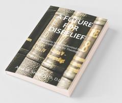 A Future For Disbelief : Philosophy In A Dehellenized Age With Implications For Theology