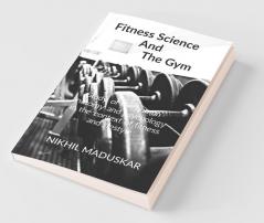 Fitness Science And The Gym: A Brief Look Into Anatomy And Psychology And Its Relation With Training In A Gym In Order To Improve Lifestyles.
