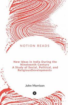 New Ideas In India During The Nineteenth Century A Study Of Social Political And Religious Developments