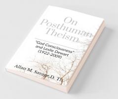 On Posthuman Theism : God Consciousness And Leslie Dewart (1922-2009)