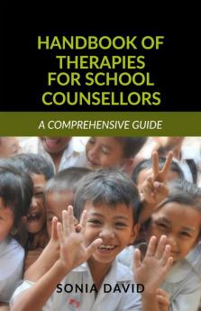 Handbook Of Therapies For School Counsellors A Comprehensive Guide