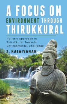A Focus On Environment Through Thirukkural: Holistic Approach In Thirukkural Towards Environmental Challenge