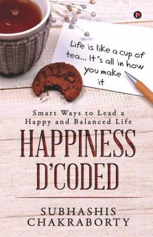 Happiness D’Coded: Smart Ways To Lead A Happy And Balanced Life