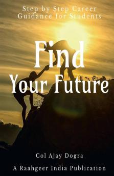 Find Your Future : Step by Step Career Guidance Guide for Students