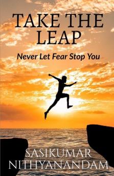 Take The Leap: Never Let Fear Stop You