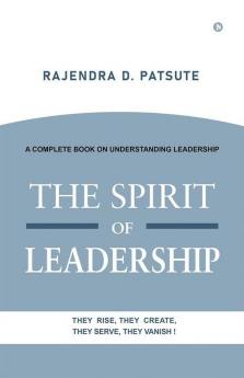 The Spirit Of Leadership : A Complete Book On Understanding Leadership