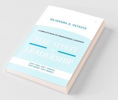 The Spirit Of Leadership : A Complete Book On Understanding Leadership