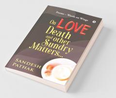 On Love Death and Other Sundry Matters…