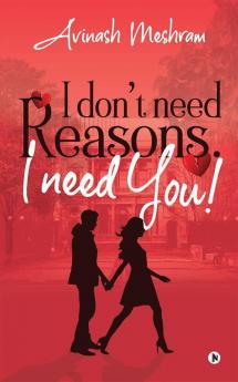 I Don’T Need Reasons. I Need You!