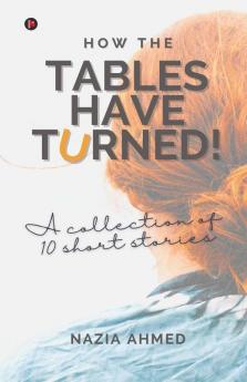 How The Tables Have Turned!: A Collection Of 10 Short Stories