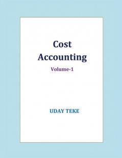 Cost Accounting Volume 1 : -