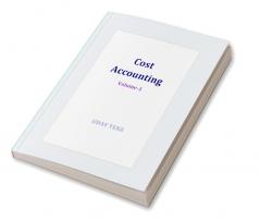 Cost Accounting Volume 1 : -