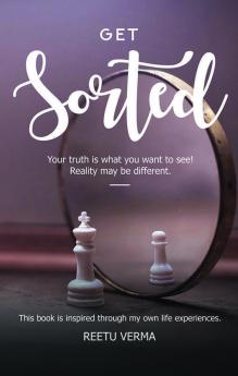 Get Sorted- Your Truth Is What You Want To See. Reality May Be Different