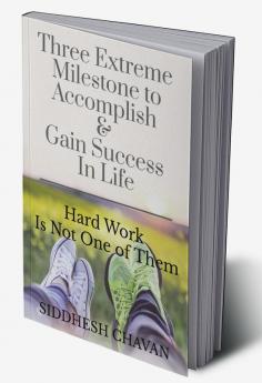 THREE EXTREME MILESTONE TO ACCOMPLISH &amp; GAIN SUCCESS IN LIFE HARD WORK IS NOT ONE OF THEM