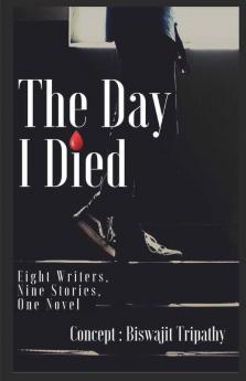 The Day I Died : Eight Writers Nine Stories One Novel