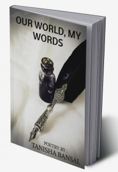 OUR WORLD MY WORDS : POETRY BY TANISHA BANSAL