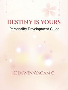 DESTINY IS YOURS : A Personality Development Guide