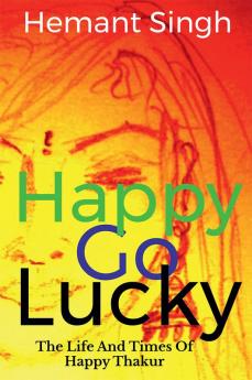 Happy-Go-Lucky : The Life and Times of Happy Thakur