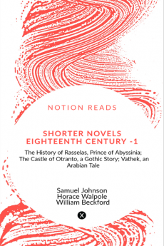 Shorter Novels Eighteenth Century - 1 : The History of Rasselas Prince of Abyssinia; The Castle of Otranto a Gothic Story; Vathek an Arabian Tale