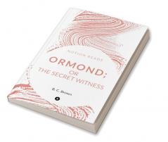 ORMOND; : OR THE SECRET WITNESS.