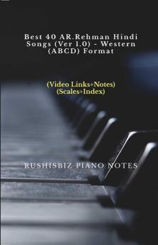 Best 40 AR.Rehman Hindi Songs (Ver 1.0) - Western (ABCD) Format: RUSHISBIZ PIANO NOTES - (Video Links+Notes+Scales+Index) - SMALL SIZE (5X8 BOOK)