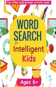 Word Search For Intelligent Kids Large Print For Ages 6-8 And 9-12