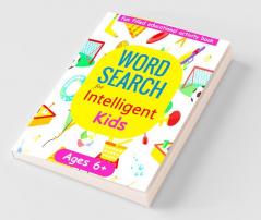 Word Search For Intelligent Kids Large Print For Ages 6-8 And 9-12