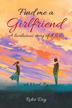 Find Me A Girlfriend : a lovelicious story of love