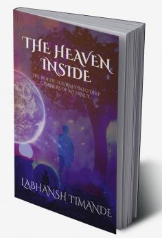 The Heaven Inside : The poetic journey into deep corners of my fancy...