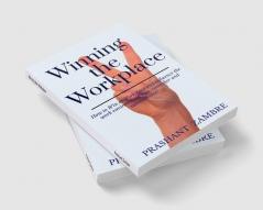 Winning the Workplace : How to Win at Workplace and influence the work environment boss coworker and subordinates?