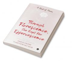 Through Florescence She Kept Her Effervescence : A Book of poems