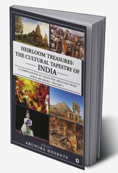 Heirloom Treasures: The Cultural Tapestry of India : A compilation of selected articles from India Beckons: Volume 1