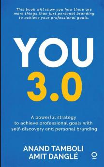 You 3.0: A Powerful Strategy To Achieve Professional Goals With Self-Discovery And Personal Branding