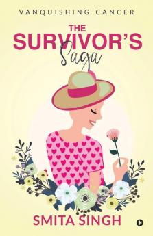 The Survivor’S Saga : Vanquishing Cancer