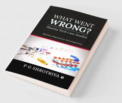 What Went Wrong? Pharma Tech Case Studies : Pharma Regulatory Investigations