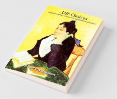 Life Choices : Multidisciplinary Essays On Existentialism And Ethics