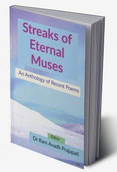 Streaks of Eternal Muses: An Anthology of Recent Poems : An Anthology of Recent Poems