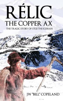 Rélic The Copper Ax: The Tragic Story of Otzi the Iceman