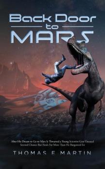 Back Door to Mars: After His Dream To Go To Mars Is Thwarted A Young Scientist Gets Unusual Second Chance But Finds Far More Than He Bargained For