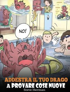 Addestra il tuo drago a provare cose nuove: (Get Your Dragon To Try New Things) Una simpatica storia per bambini per insegnare loro ad abbracciare il ... di comfort.: 19 (My Dragon Books Italiano)